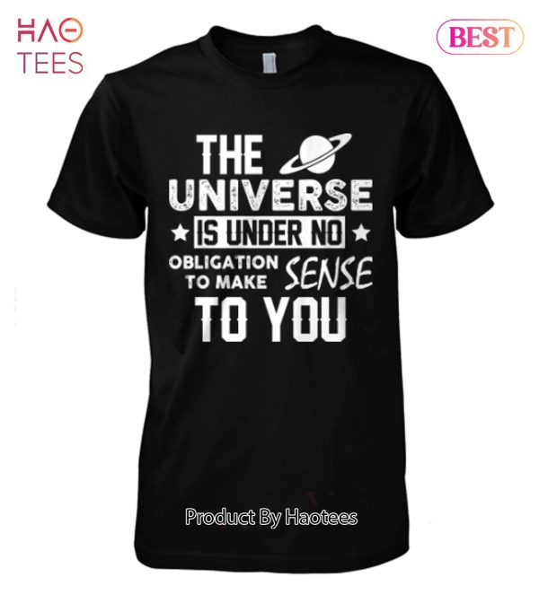 The Universe Is Under No Obligation To Make Sense To You Unisex T-Shirt